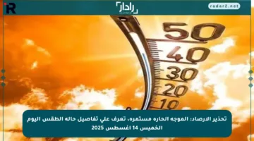 تحذير الأرصاد: الموجة الحارة مستمرة، تعرف على تفاصيل حالة الطقس اليوم الخميس 14 أغسطس 2025